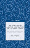 The Arab Spring and the geopolitics of the Middle East : emerging security threats and revolutionary change /