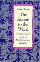 The action to the word : structure and style in Shakespearean tragedy /