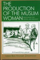The production of the Muslim woman : negotiating text, history, and ideology /